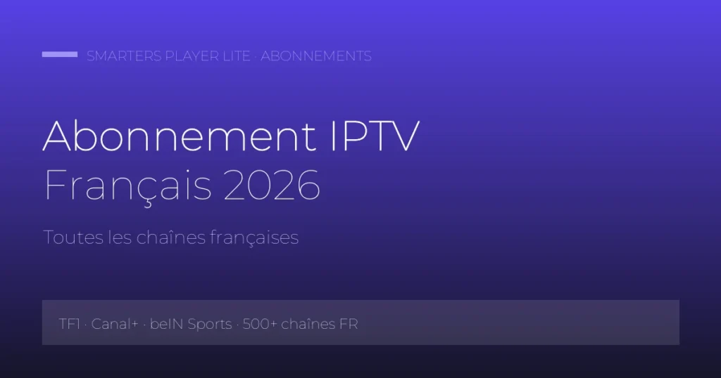 Abonnement IPTV Français 2026 : Toutes les Chaînes Françaises