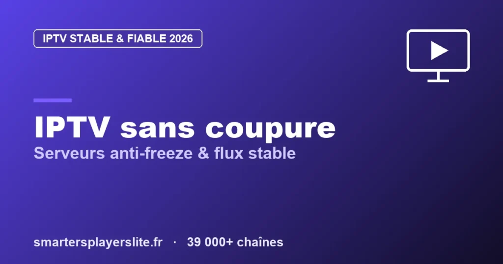 Abonnement IPTV Sans Coupure 2026 : Stable, Fiable & Sans Freeze