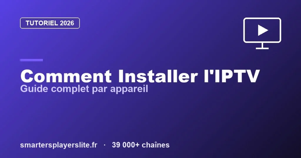 Comment Installer IPTV : Guide Complet par Appareil (2026)