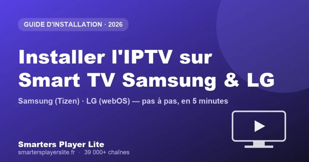 Installer IPTV Smart TV Samsung & LG : le guide complet (2026)