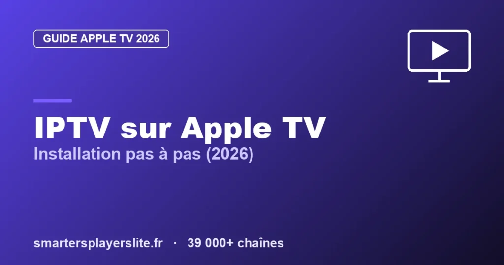 IPTV Apple TV : Comment l&rsquo;Installer (Guide 2026)