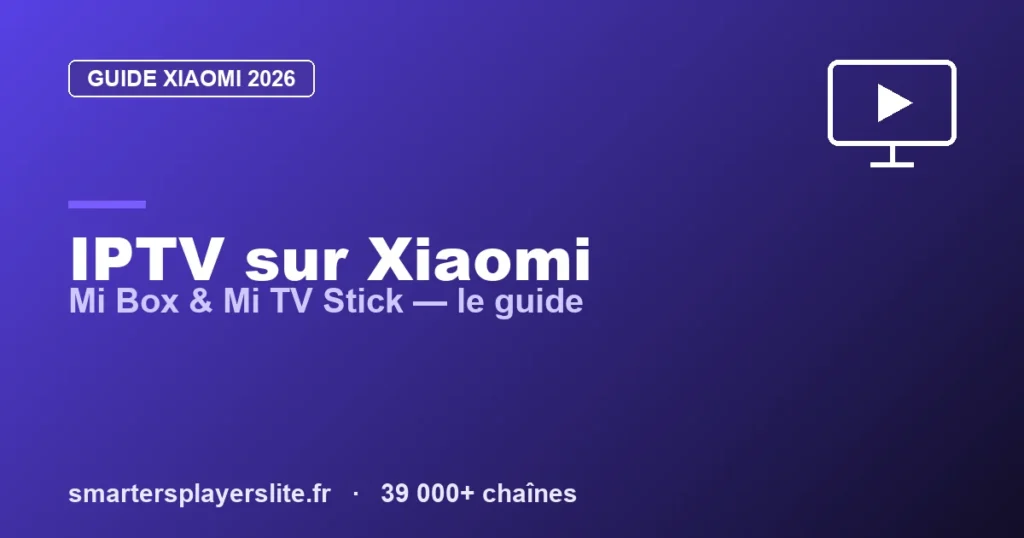 IPTV Xiaomi : Installer l&rsquo;IPTV sur Mi Box & Mi TV Stick (2026)