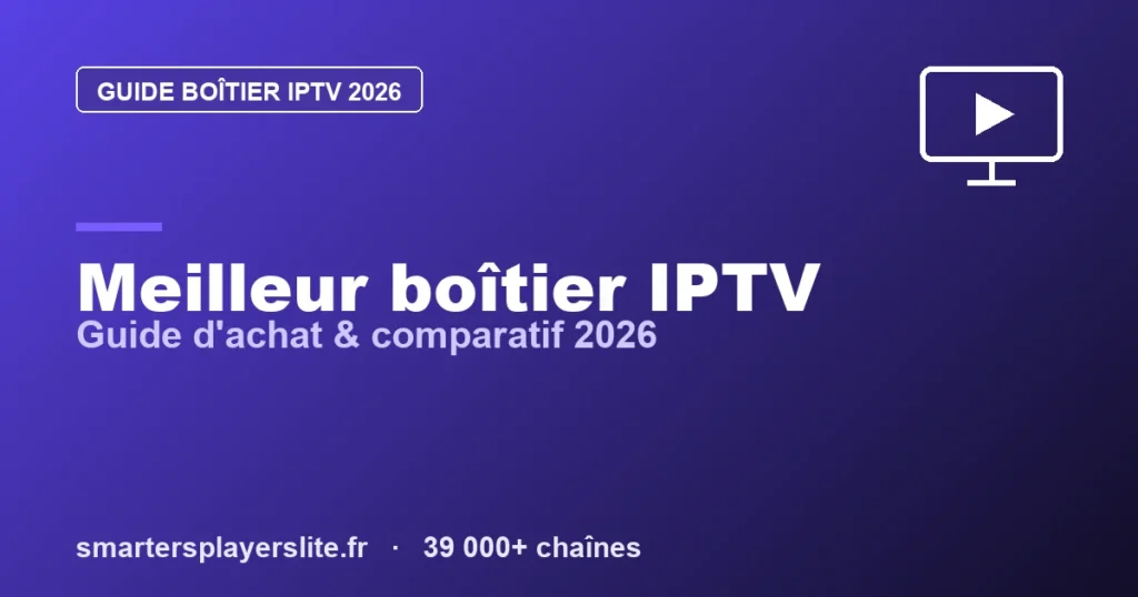 Meilleur Boîtier IPTV 2026 : Guide d’Achat & Comparatif