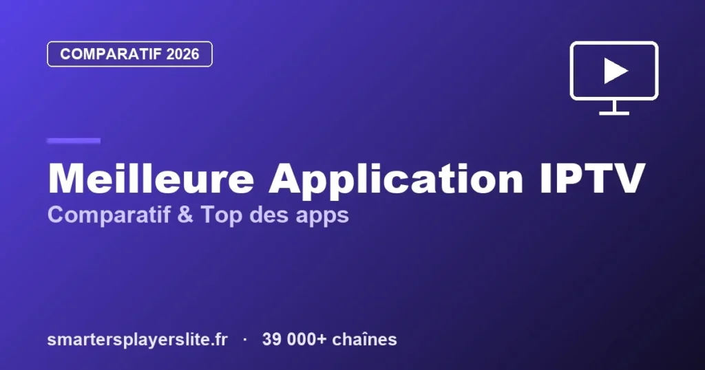 Application IPTV : Meilleures Apps 2026 (Comparatif & Top)