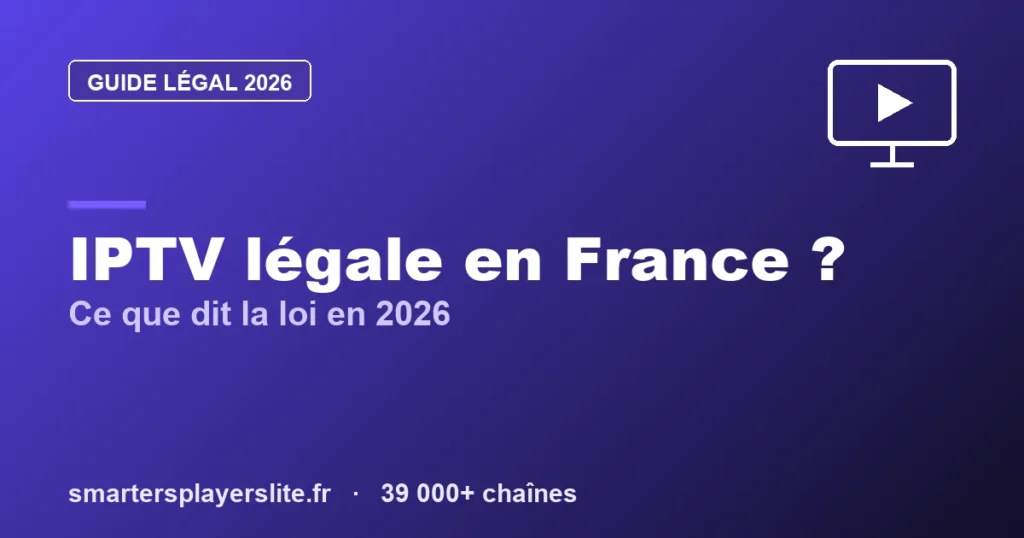 IPTV légal en France ? Ce que dit la loi (2026)