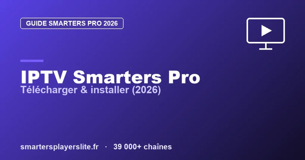Télécharger IPTV Smarters Pro : installation & dépannage (2026)